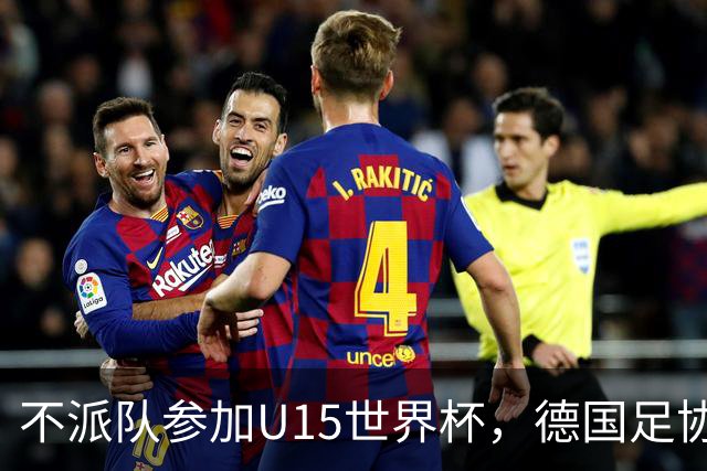 不派队参加U15世界杯，德国足协：不应让年轻球员过早承压