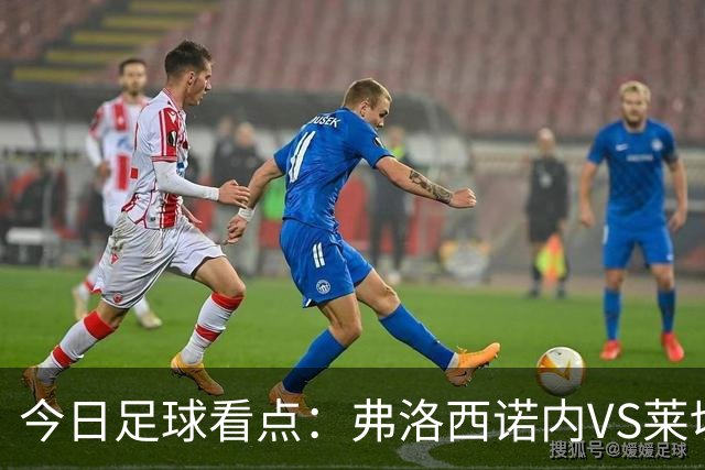 今日足球看点：弗洛西诺内VS莱切，佛罗伦萨VS亚特兰大，哈马比VS天狼星，埃弗顿VS纽卡斯尔联
