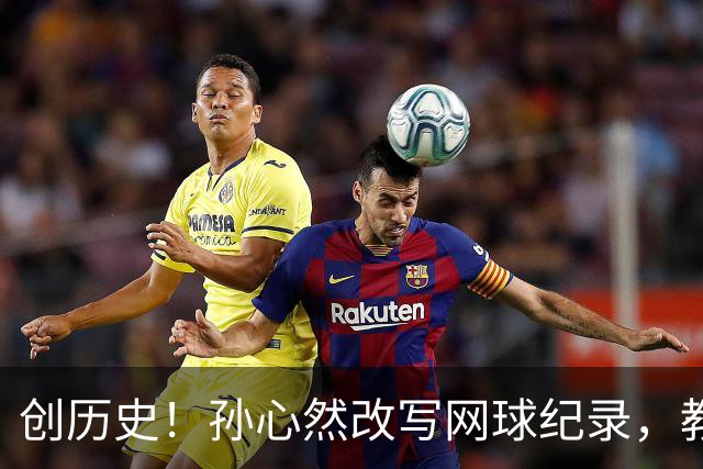 创历史！孙心然改写网球纪录，教练感慨：十年前她难进省队