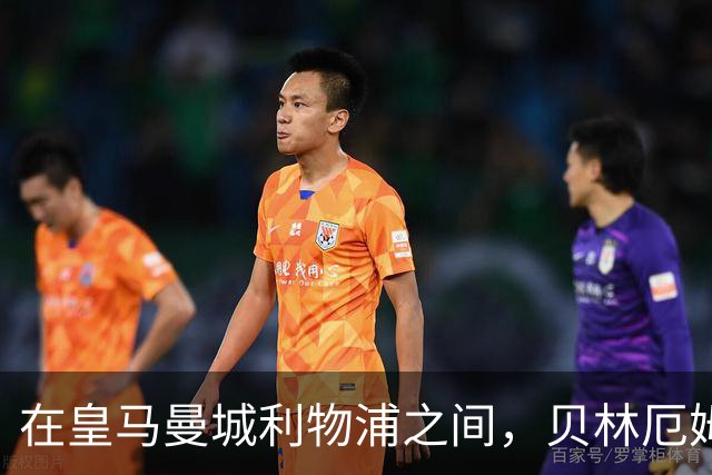 在皇马曼城利物浦之间，贝林厄姆更愿意加盟皇马