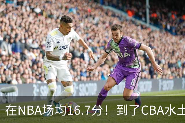 在NBA场均16.7分！到了CBA水土不服，超级外援面临被裁