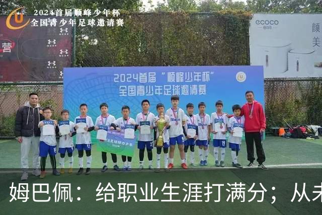 姆巴佩：给职业生涯打满分；从未对足球感到厌倦