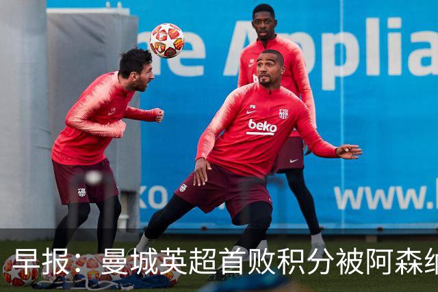 早报：曼城英超首败积分被阿森纳追平 热刺2-0完胜十人切尔西