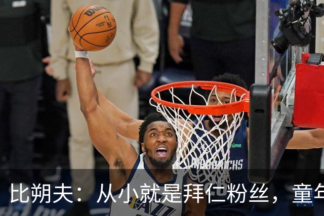 比朔夫：从小就是拜仁粉丝，童年卧室挂着三米高拜仁画作