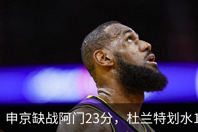 申京缺战阿门23分，杜兰特划水18+5+4+3封盖，火箭大胜雄鹿5连胜