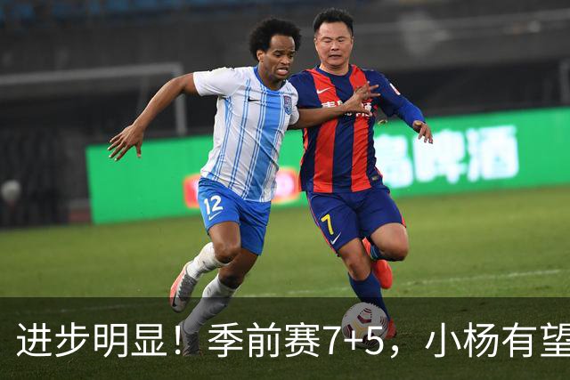 进步明显！季前赛7+5，小杨有望进稳定轮换，一人伤病隐患或是机会