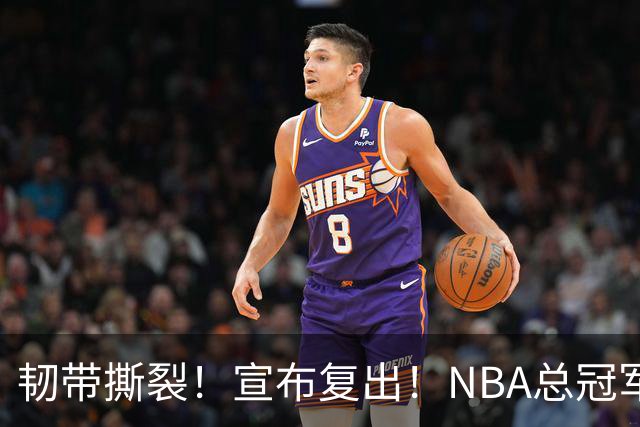 韧带撕裂！宣布复出！NBA总冠军后卫回来了