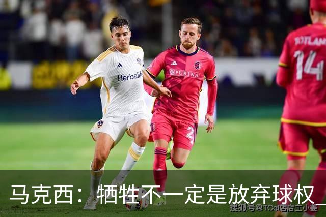 马克西：牺牲不一定是放弃球权 改变个人习惯和督促队友也是牺牲