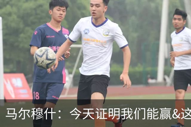 马尔穆什：今天证明我们能赢&这只是个开始，要做的就是相信过程