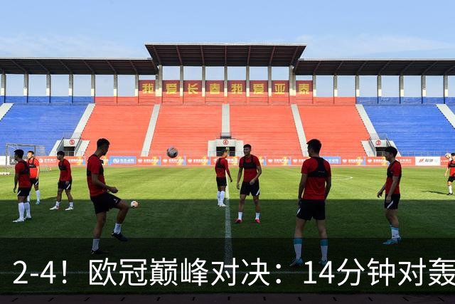 2-4！欧冠巅峰对决：14分钟对轰4球 13亿豪门惨遭死敌3连斩 止步11连胜