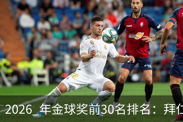 2026 年金球奖前30名排名：拜仁凯恩以28分微弱优势，战胜第2名，赢得金球奖